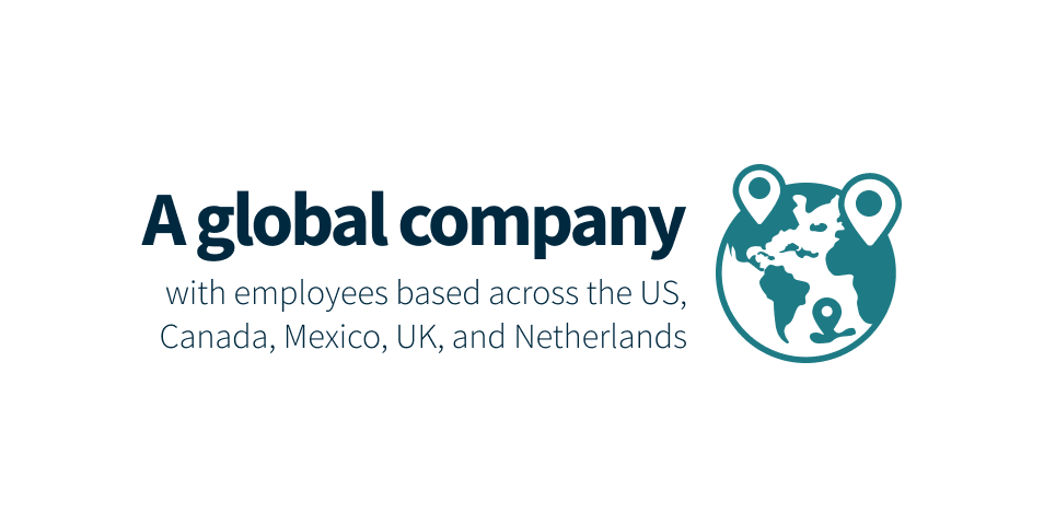 A global company with employees based across the US, Canada, Mexico, UK, and Netherlands